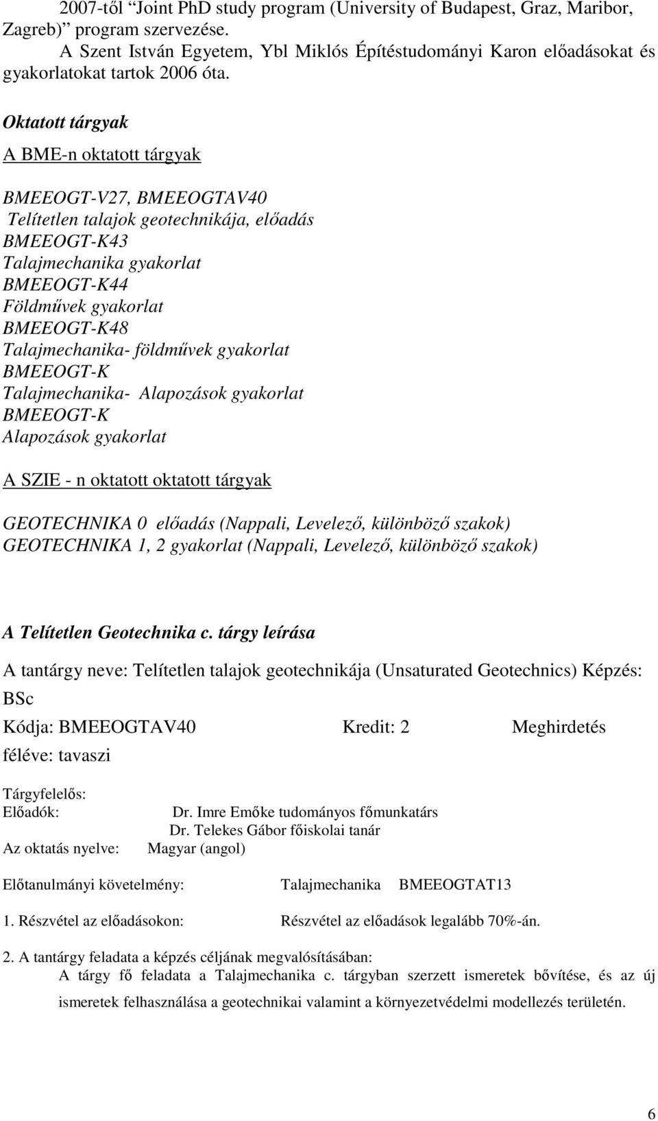 Oktatott tárgyak A BME-n oktatott tárgyak BMEEOGT-V27, BMEEOGTAV40 Telítetlen talajok geotechnikája, elıadás BMEEOGT-K43 Talajmechanika gyakorlat BMEEOGT-K44 Földmővek gyakorlat BMEEOGT-K48