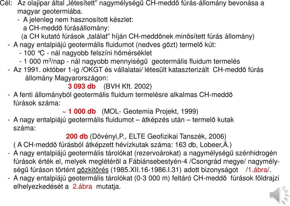 termelő kút: - 100 C - nál nagyobb felszíni hőmérséklet - 1 000 m 3 /nap - nál nagyobb mennyiségű geotermális fluidum termelés - Az 1991.