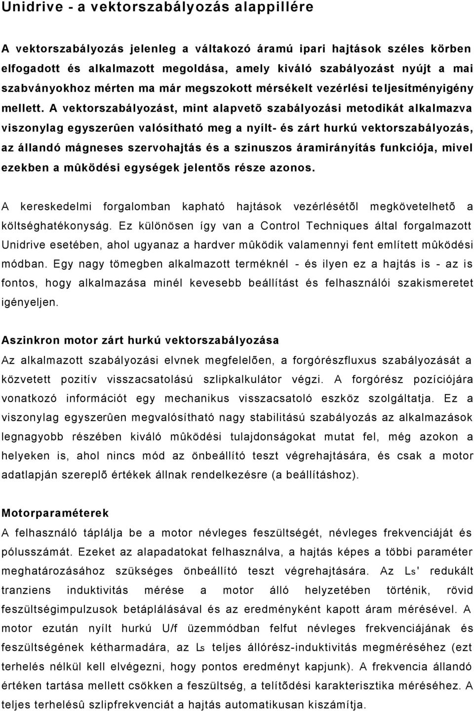 A vektorszabályozást, mint alapvetõ szabályozási metodikát alkalmazva viszonylag egyszerûen valósítható meg a nyílt- és zárt hurkú vektorszabályozás, az állandó mágneses szervohajtás és a szinuszos