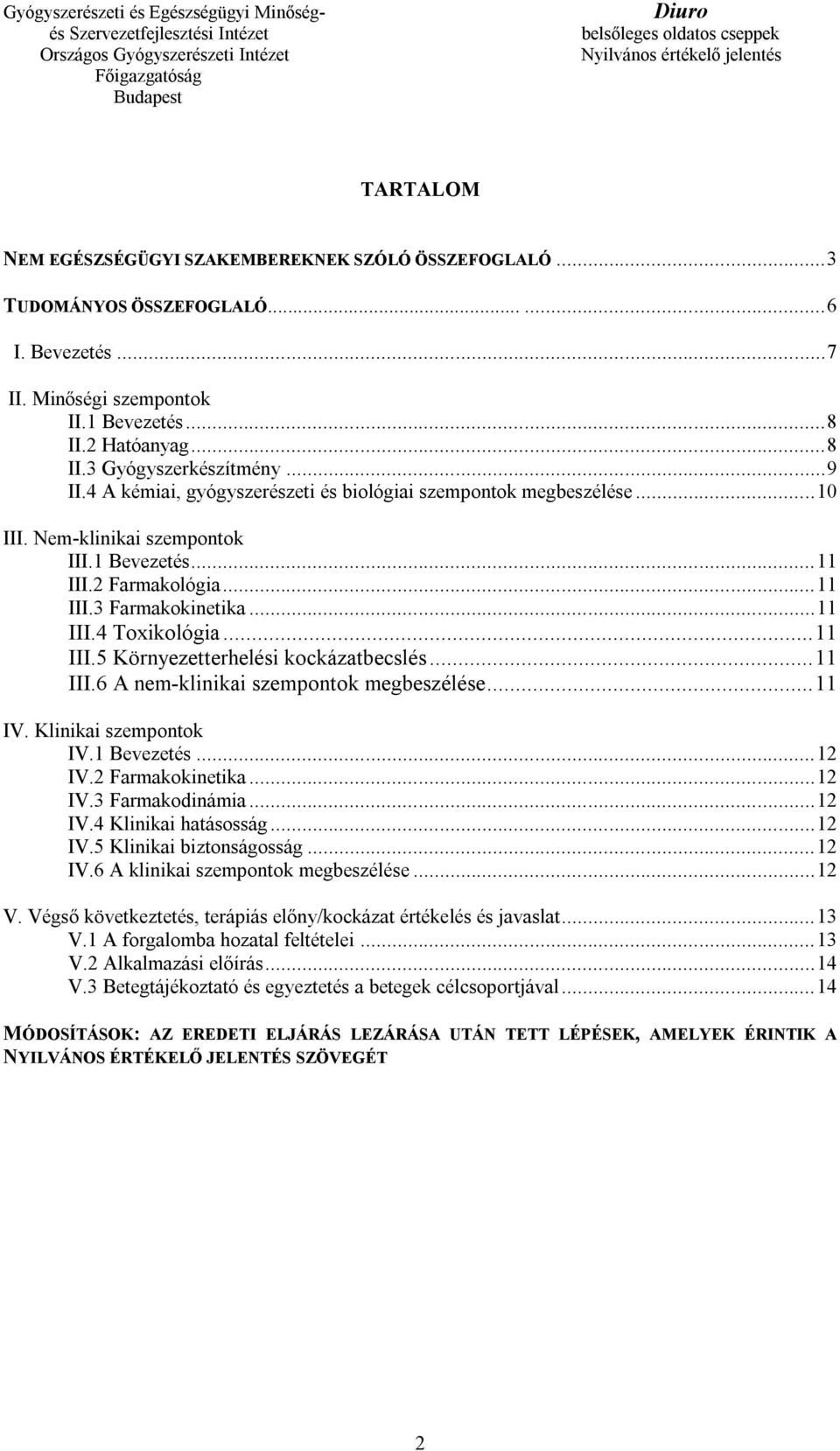 .. 11 III.5 Környezetterhelési kockázatbecslés... 11 III.6 A nem-klinikai szempontok megbeszélése... 11 IV. Klinikai szempontok IV.1 Bevezetés... 12 IV.2 Farmakokinetika... 12 IV.3 Farmakodinámia.