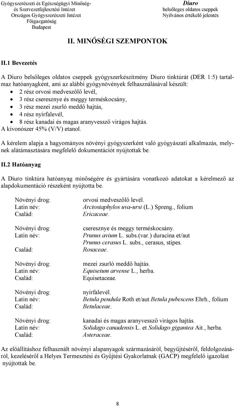 terméskocsány, 3 rész mezei zsurló meddő hajtás, 4 rész nyírfalevél, 8 rész kanadai és magas aranyvessző virágos hajtás. A kivonószer 45% (V/V) etanol.