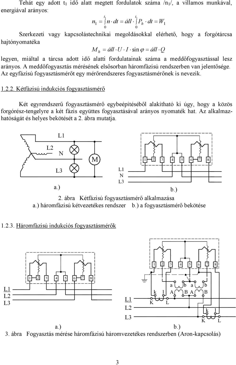 A meddőfogyasztás méréséne esősorban háromfázisú rendszerben van jeentősége. Az egyfázisú fogyasztásmérőt egy mérőrendszeres fogyasztásmérőne is nevezi..2.