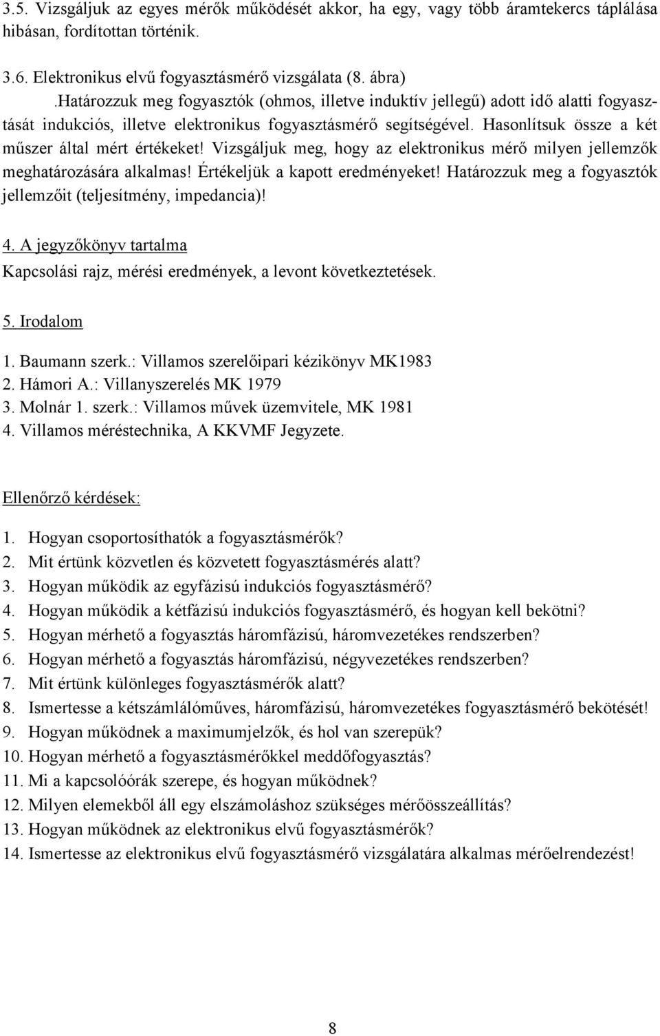 Vizsgáju meg, hogy az eetronius mérő miyen jeemző meghatározására aamas! Értéejü a apott eredményeet! Határozzu meg a fogyasztó jeemzőit (tejesítmény, impedancia)! 4.