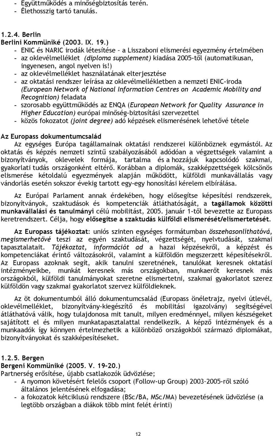 ) - az oklevélmelléklet használatának elterjesztése - az oktatási rendszer leírása az oklevélmellékletben a nemzeti ENIC-iroda (European Network of National Information Centres on Academic Mobility