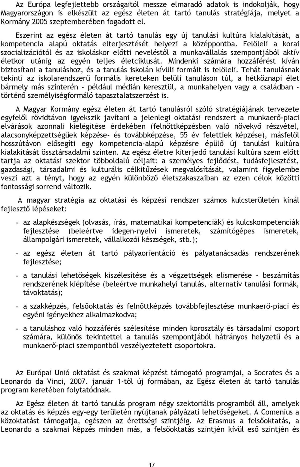 Felöleli a korai szocializációtól és az iskoláskor előtti neveléstől a munkavállalás szempontjából aktív életkor utánig az egyén teljes életciklusát.