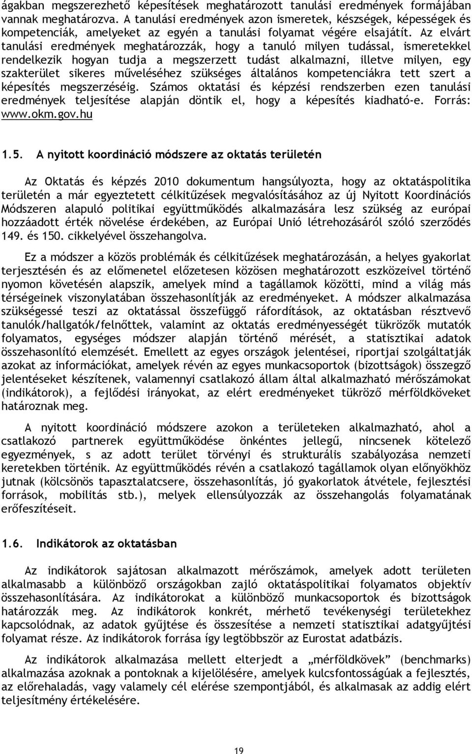 Az elvárt tanulási eredmények meghatározzák, hogy a tanuló milyen tudással, ismeretekkel rendelkezik hogyan tudja a megszerzett tudást alkalmazni, illetve milyen, egy szakterület sikeres műveléséhez