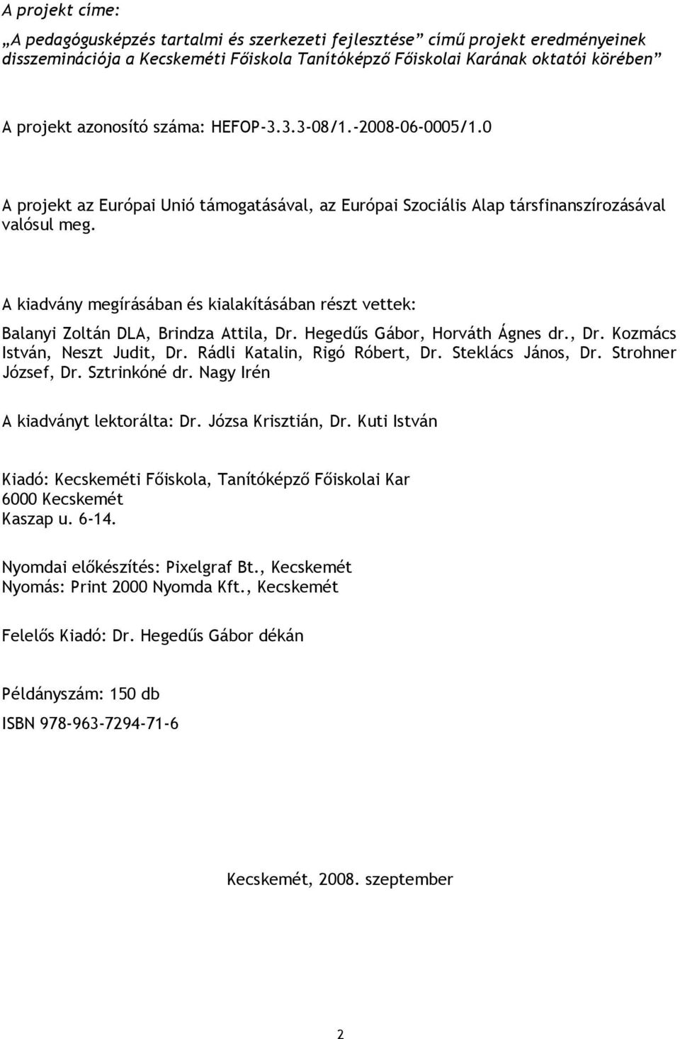 A kiadvány megírásában és kialakításában részt vettek: Balanyi Zoltán DLA, Brindza Attila, Dr. Hegedűs Gábor, Horváth Ágnes dr., Dr. Kozmács István, Neszt Judit, Dr. Rádli Katalin, Rigó Róbert, Dr.