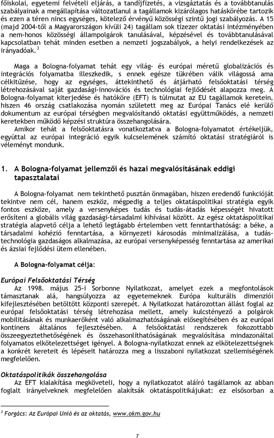 A 15 (majd 2004-től a Magyarországon kívüli 24) tagállam sok tízezer oktatási intézményében a nem-honos közösségi állampolgárok tanulásával, képzésével és továbbtanulásával kapcsolatban tehát minden