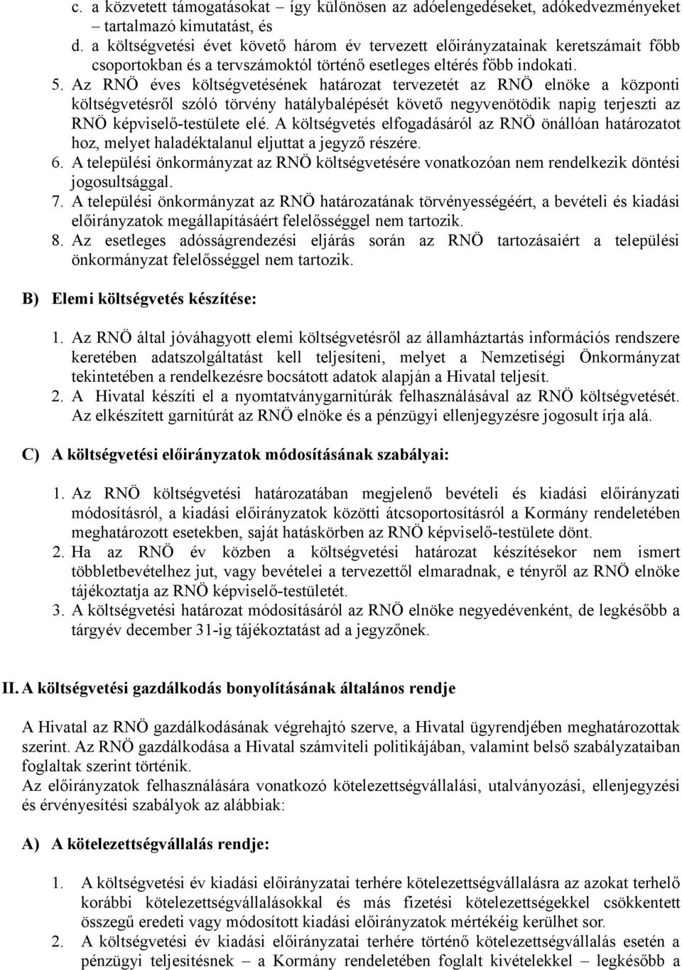 Az RNÖ éves költségvetésének határozat tervezetét az RNÖ elnöke a központi költségvetésről szóló törvény hatálybalépését követő negyvenötödik napig terjeszti az RNÖ képviselő-testülete elé.