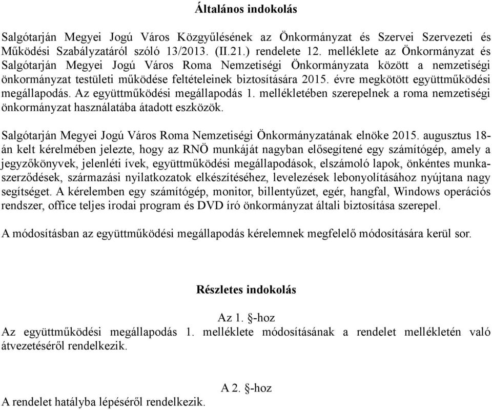 évre megkötött együttműködési megállapodás. Az együttműködési megállapodás 1. mellékletében szerepelnek a roma nemzetiségi önkormányzat használatába átadott eszközök.