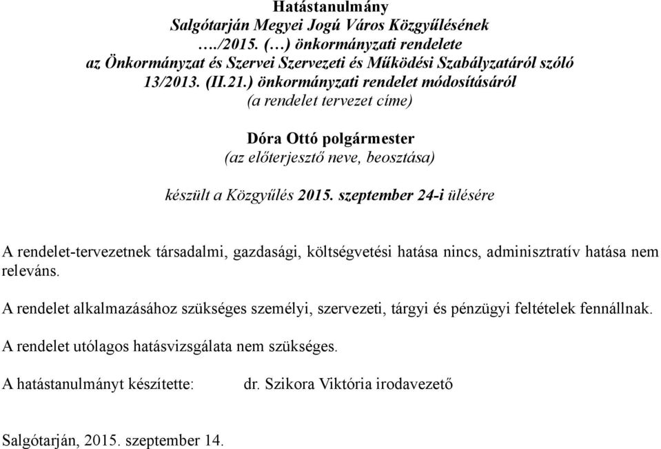 szeptember 24-i ülésére A rendelet-tervezetnek társadalmi, gazdasági, költségvetési hatása nincs, adminisztratív hatása nem releváns.