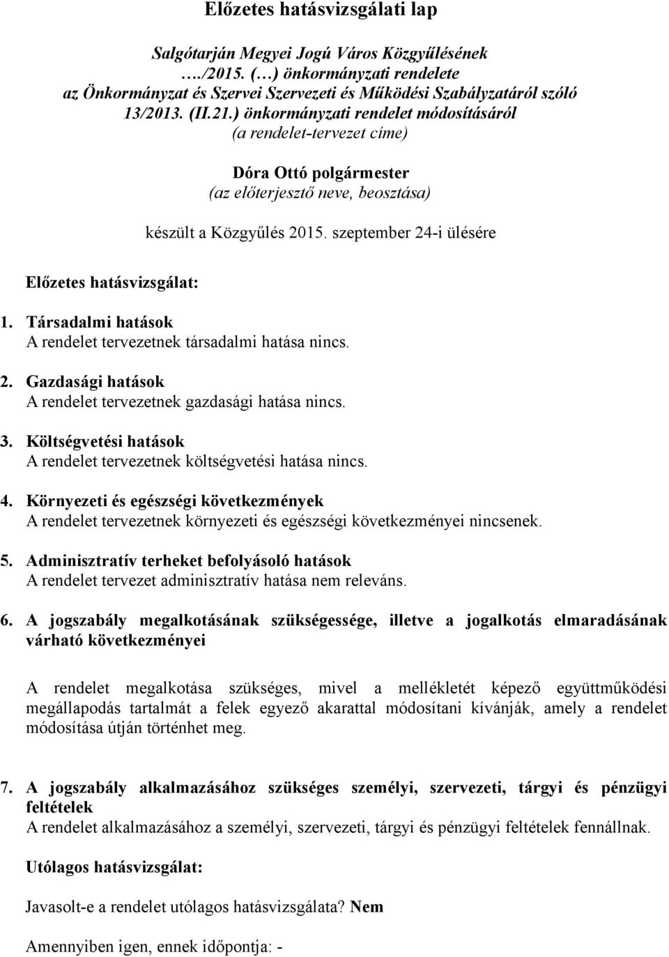 Társadalmi hatások A rendelet tervezetnek társadalmi hatása nincs. 2. Gazdasági hatások A rendelet tervezetnek gazdasági hatása nincs. 3.