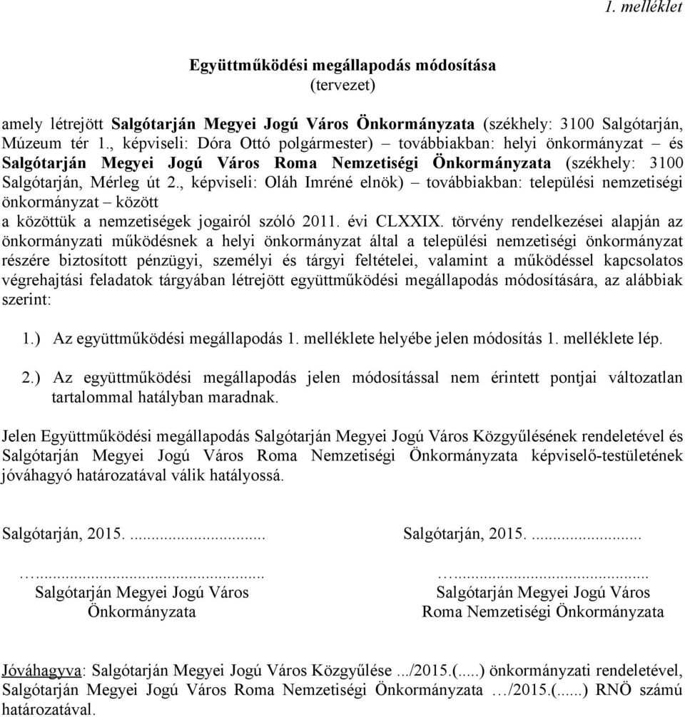 , képviseli: Oláh Imréné elnök) továbbiakban: települési nemzetiségi önkormányzat között a közöttük a nemzetiségek jogairól szóló 2011. évi CLXXIX.