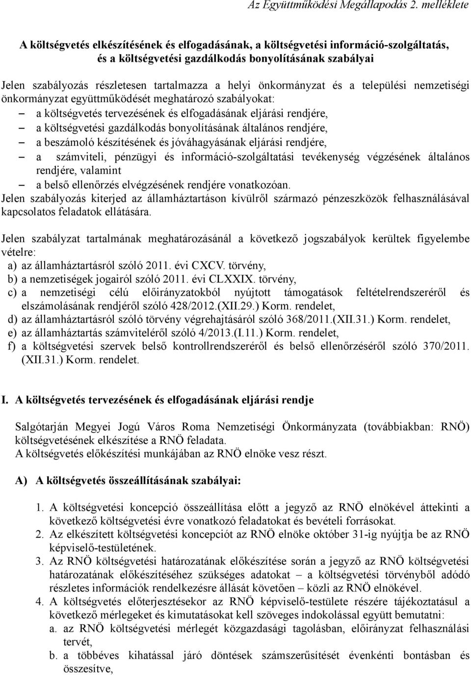 helyi önkormányzat és a települési nemzetiségi önkormányzat együttműködését meghatározó szabályokat: a költségvetés tervezésének és elfogadásának eljárási rendjére, a költségvetési gazdálkodás