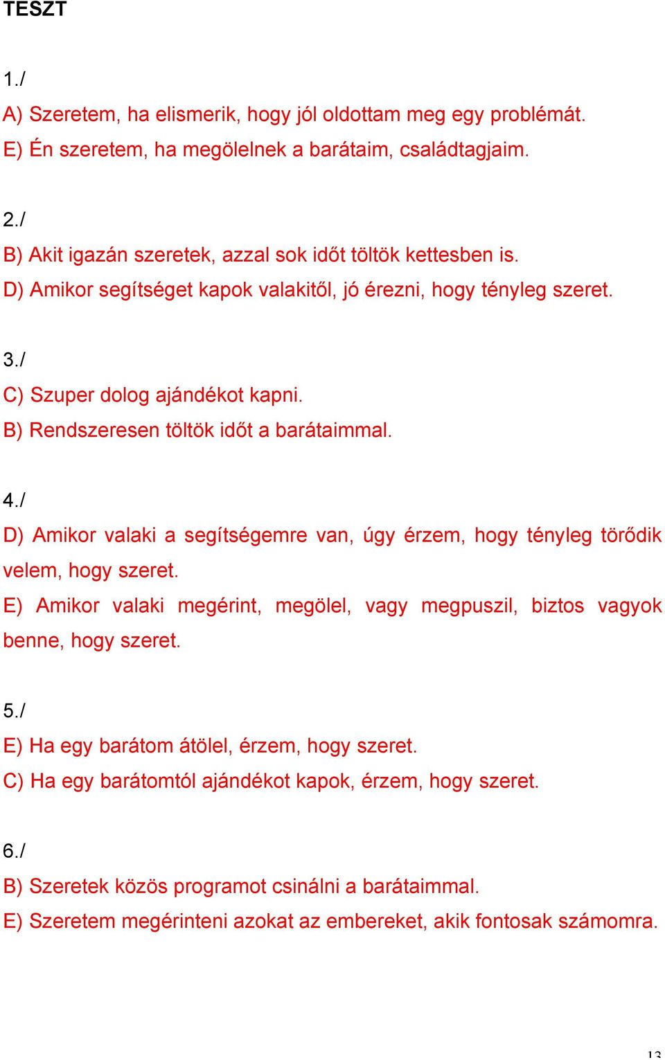 B) Rendszeresen töltök időt a barátaimmal. 4./ D) Amikor valaki a segítségemre van, úgy érzem, hogy tényleg törődik velem, hogy szeret.