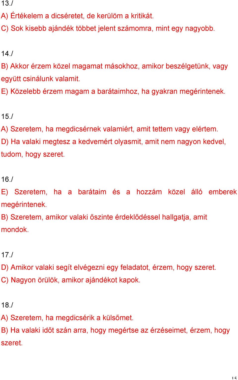 / A) Szeretem, ha megdicsérnek valamiért, amit tettem vagy elértem. D) Ha valaki megtesz a kedvemért olyasmit, amit nem nagyon kedvel, tudom, hogy szeret. 16.