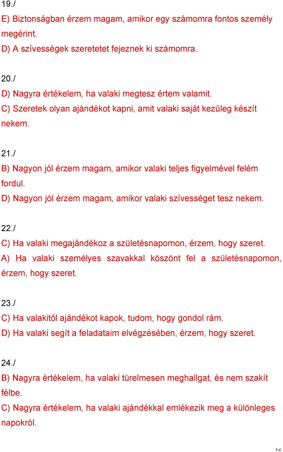 D) Nagyon jól érzem magam, amikor valaki szívességet tesz nekem. 22./ C) Ha valaki megajándékoz a születésnapomon, érzem, hogy szeret.