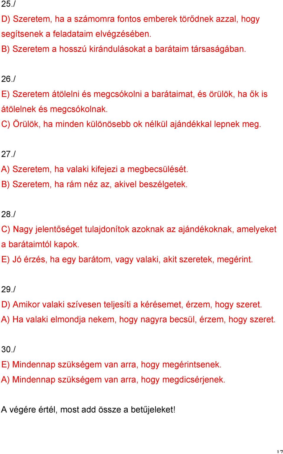 / A) Szeretem, ha valaki kifejezi a megbecsülését. B) Szeretem, ha rám néz az, akivel beszélgetek. 28./ C) Nagy jelentőséget tulajdonítok azoknak az ajándékoknak, amelyeket a barátaimtól kapok.