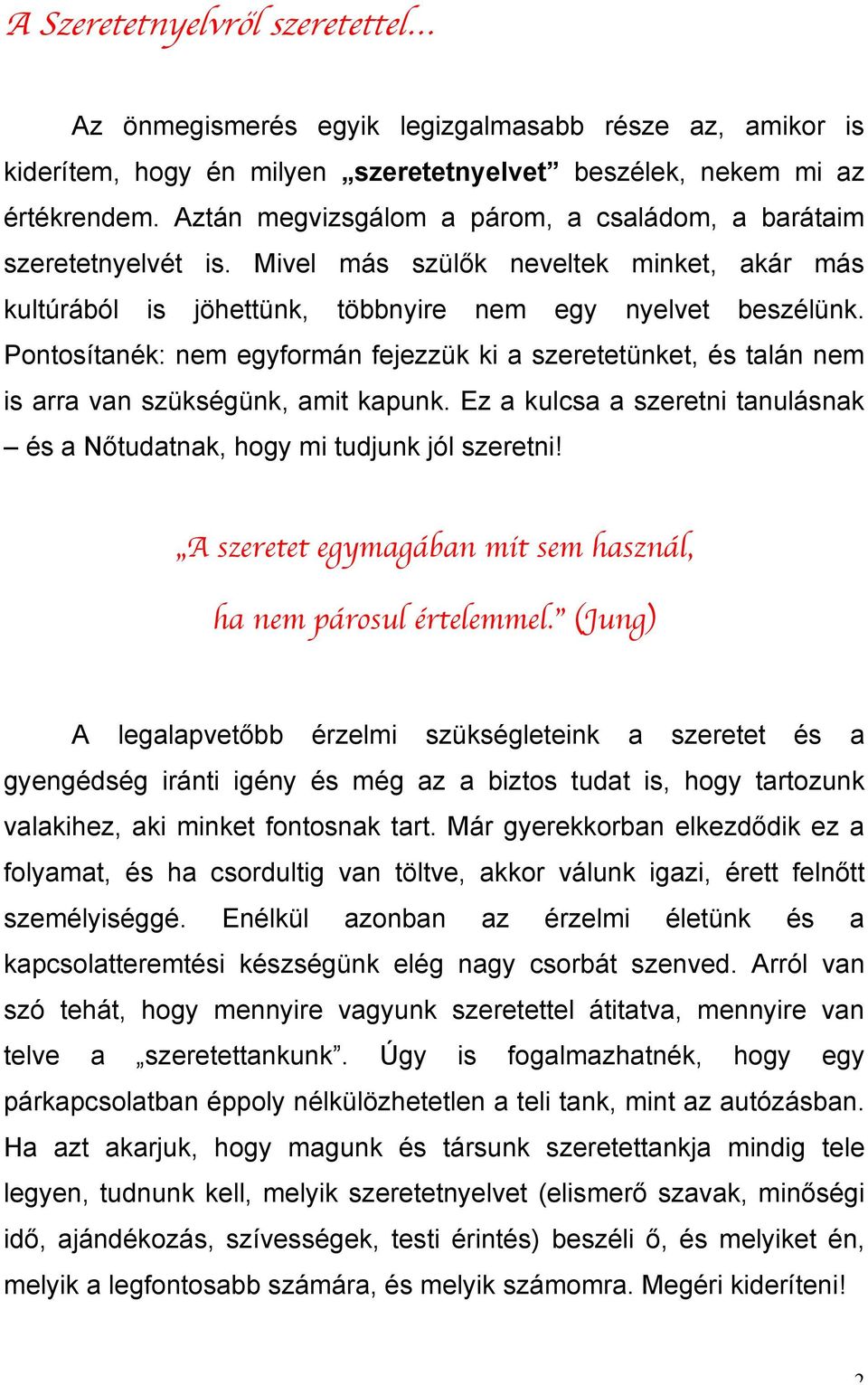 Pontosítanék: nem egyformán fejezzük ki a szeretetünket, és talán nem is arra van szükségünk, amit kapunk. Ez a kulcsa a szeretni tanulásnak és a Nőtudatnak, hogy mi tudjunk jól szeretni!