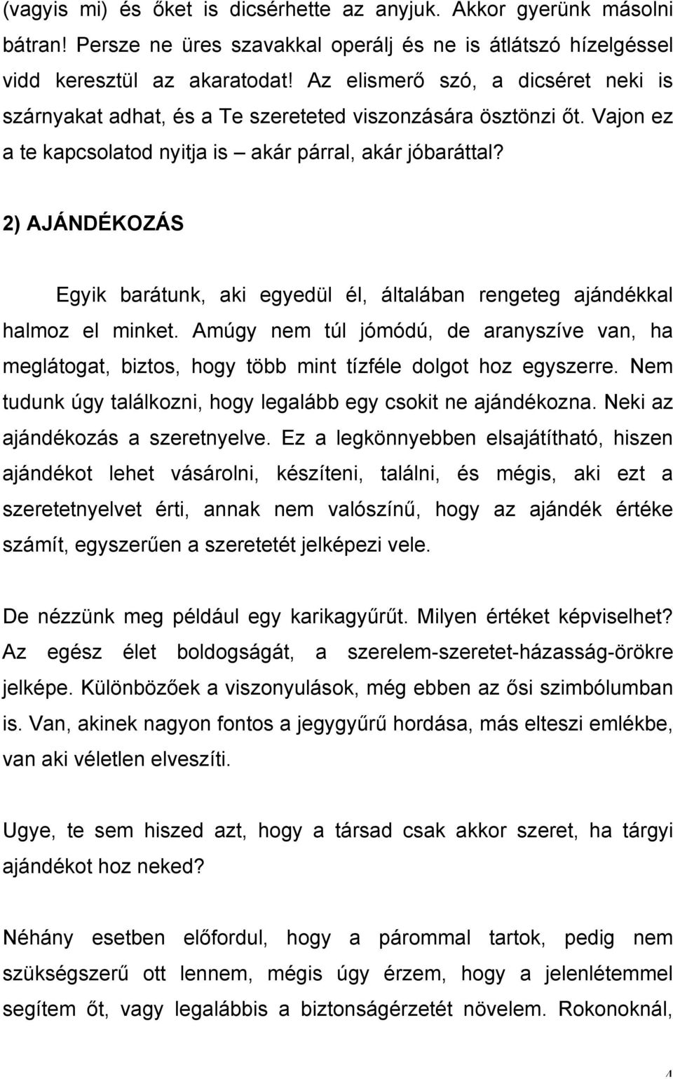 2) AJÁNDÉKOZÁS Egyik barátunk, aki egyedül él, általában rengeteg ajándékkal halmoz el minket.