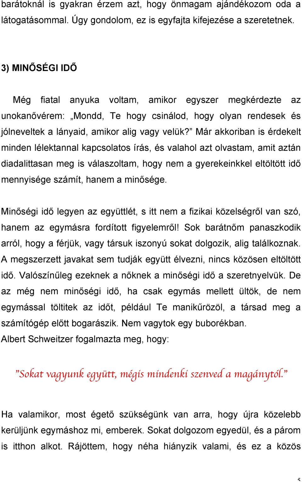 Már akkoriban is érdekelt minden lélektannal kapcsolatos írás, és valahol azt olvastam, amit aztán diadalittasan meg is válaszoltam, hogy nem a gyerekeinkkel eltöltött idő mennyisége számít, hanem a