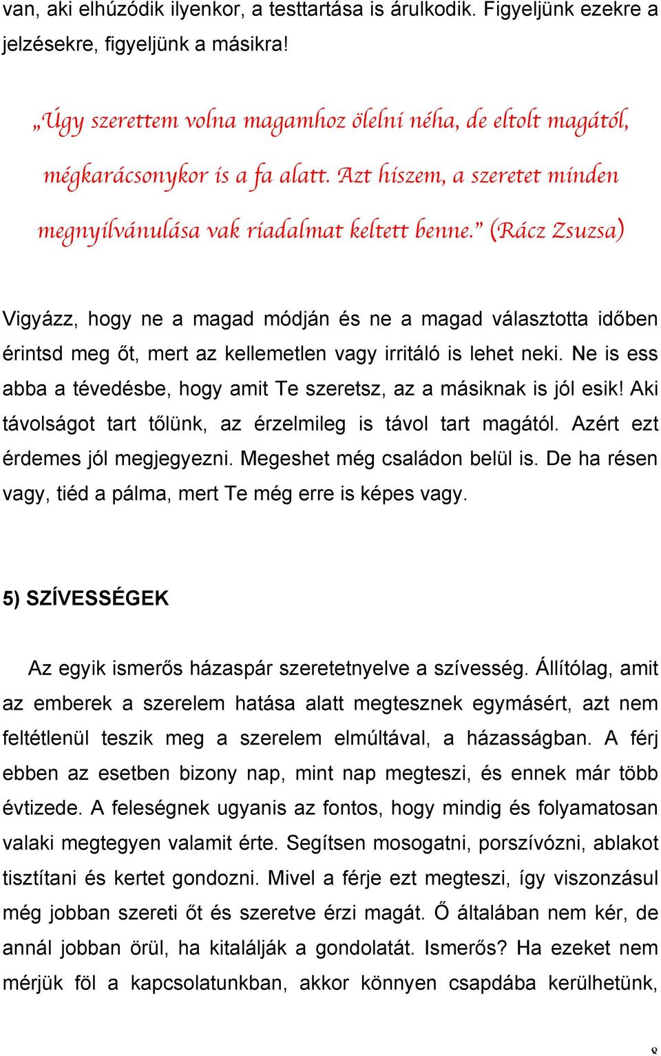 (Rácz Zsuzsa) Vigyázz, hogy ne a magad módján és ne a magad választotta időben érintsd meg őt, mert az kellemetlen vagy irritáló is lehet neki.