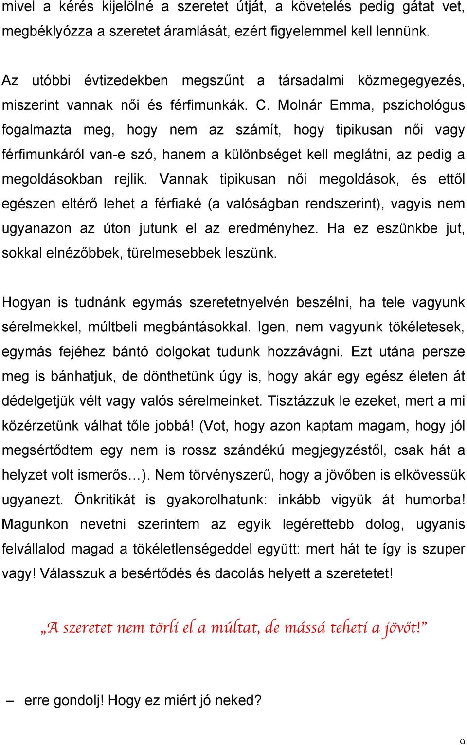 Molnár Emma, pszichológus fogalmazta meg, hogy nem az számít, hogy tipikusan női vagy férfimunkáról van-e szó, hanem a különbséget kell meglátni, az pedig a megoldásokban rejlik.