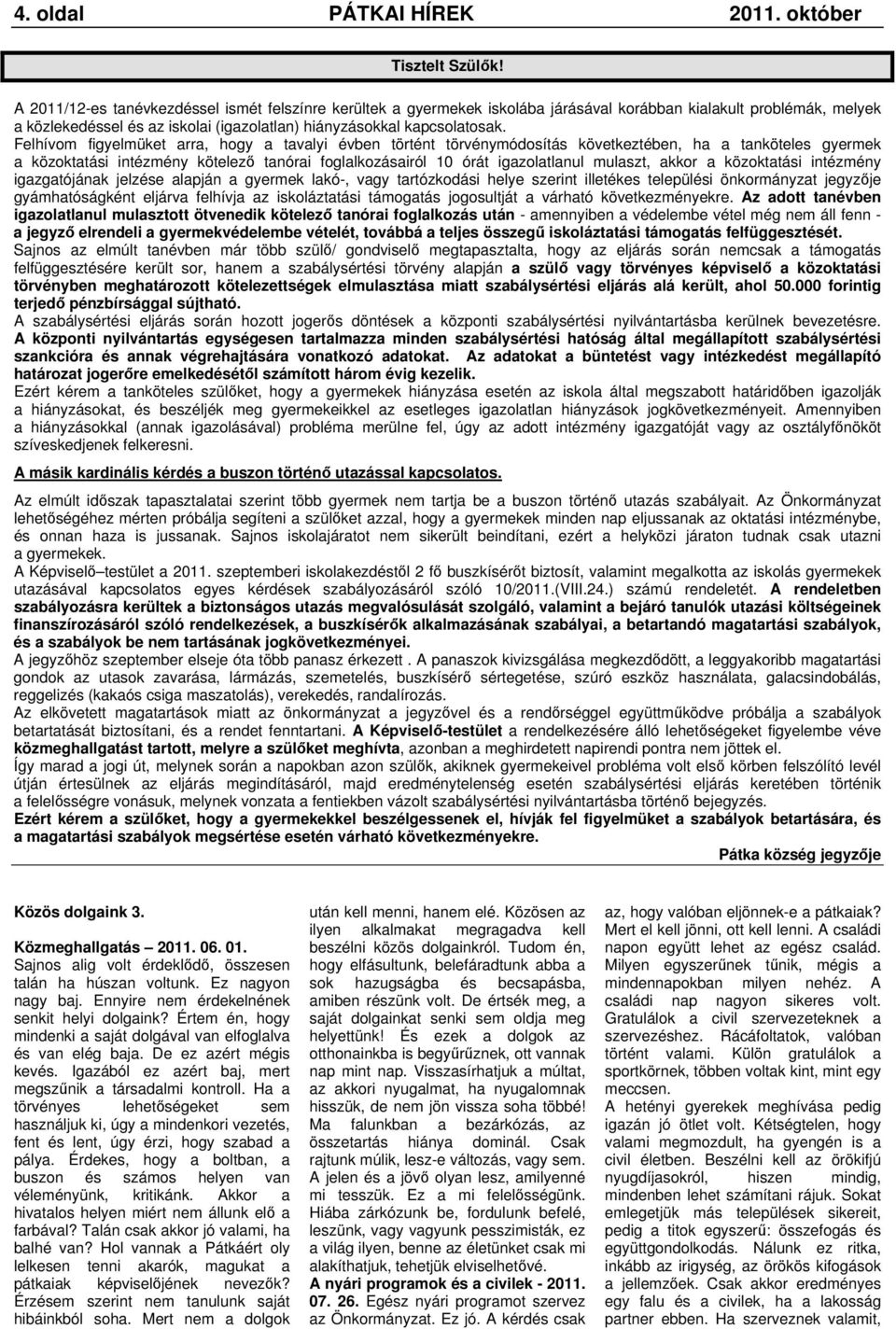 Felhívom figyelmüket arra, hogy a tavalyi évben történt törvénymódosítás következtében, ha a tanköteles gyermek a közoktatási intézmény kötelező tanórai foglalkozásairól 10 órát igazolatlanul