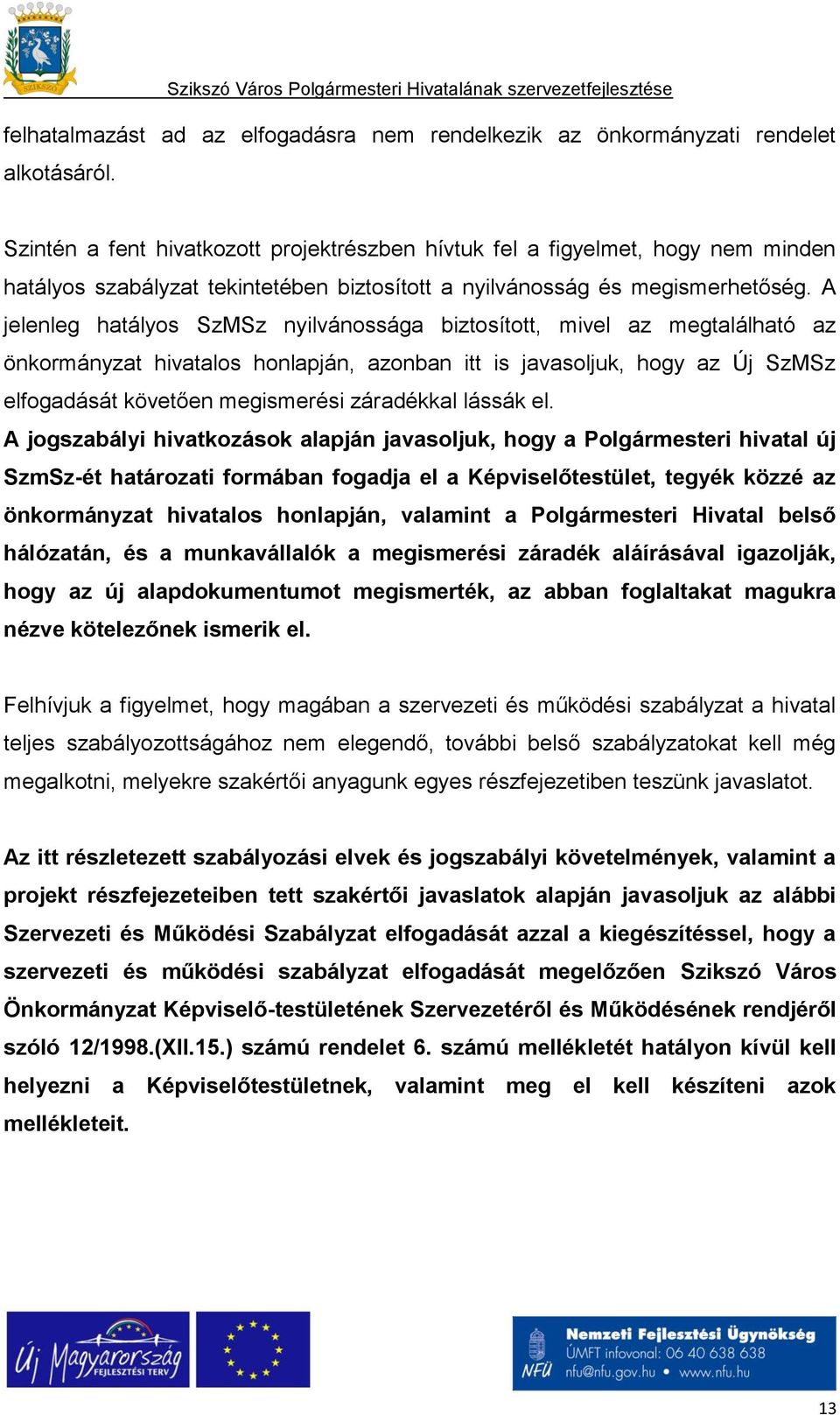 A jelenleg hatályos SzMSz nyilvánossága biztosított, mivel az megtalálható az önkormányzat hivatalos honlapján, azonban itt is javasoljuk, hogy az Új SzMSz elfogadását követően megismerési záradékkal