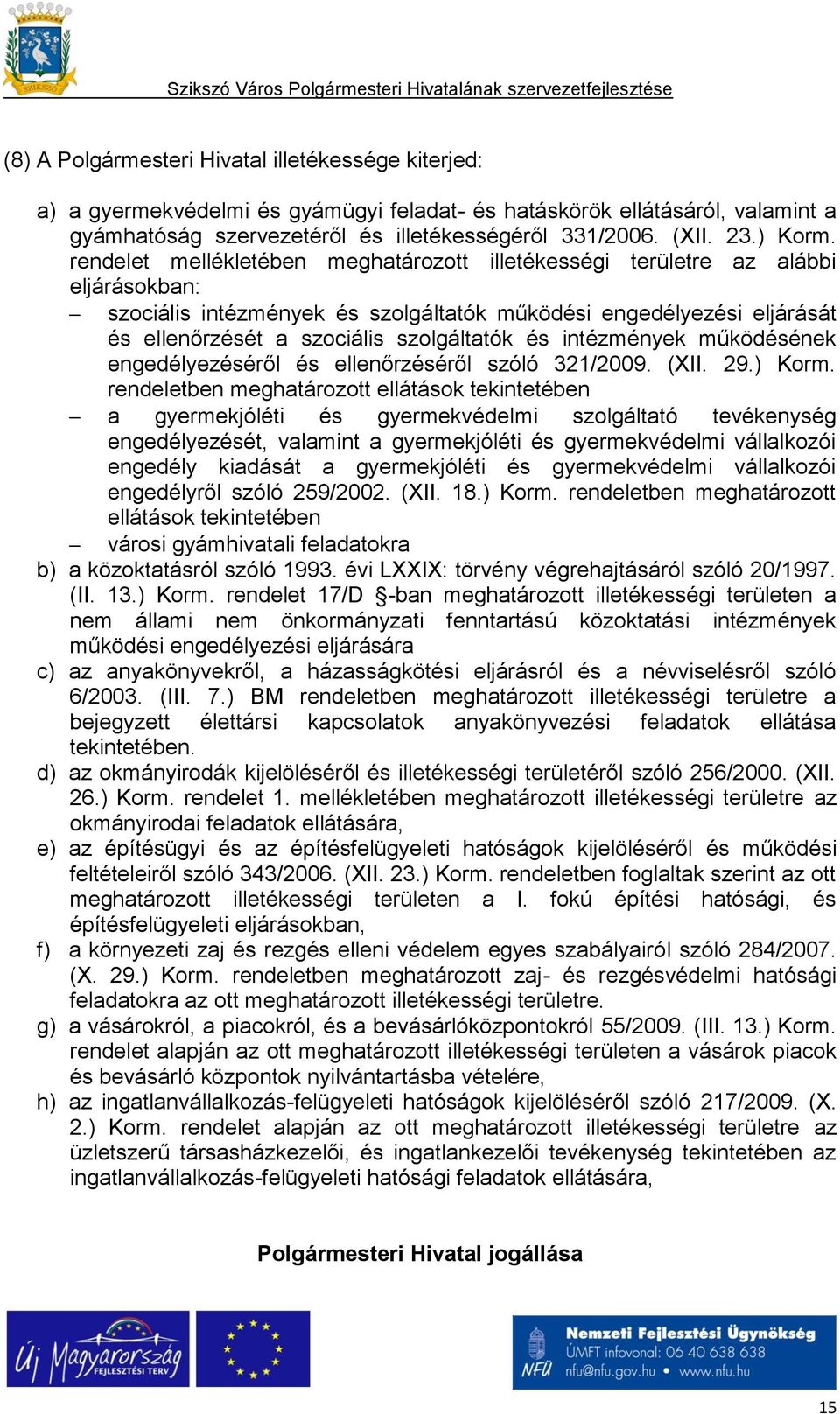 rendelet mellékletében meghatározott illetékességi területre az alábbi eljárásokban: szociális intézmények és szolgáltatók működési engedélyezési eljárását és ellenőrzését a szociális szolgáltatók és