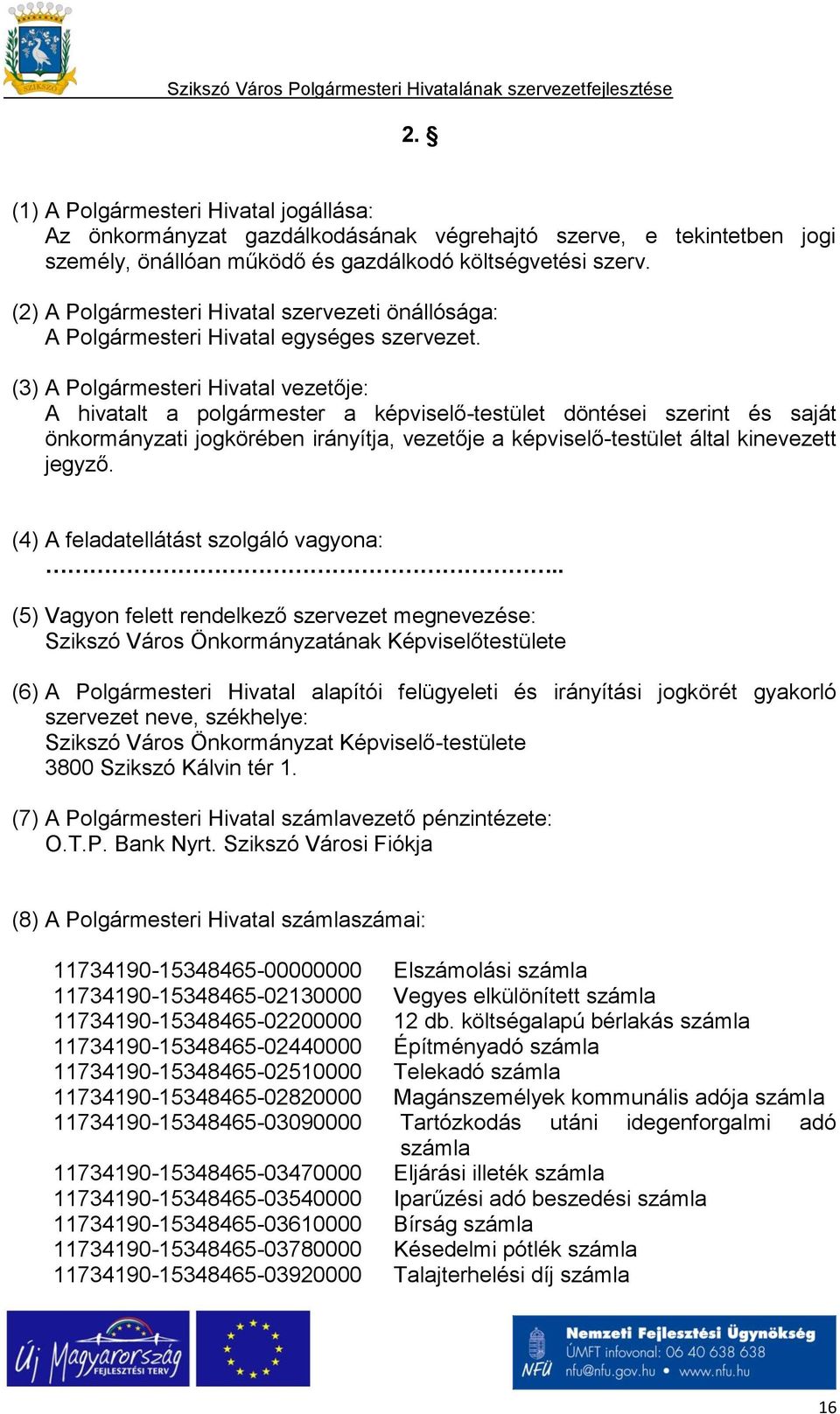 (3) A Polgármesteri Hivatal vezetője: A hivatalt a polgármester a képviselő-testület döntései szerint és saját önkormányzati jogkörében irányítja, vezetője a képviselő-testület által kinevezett