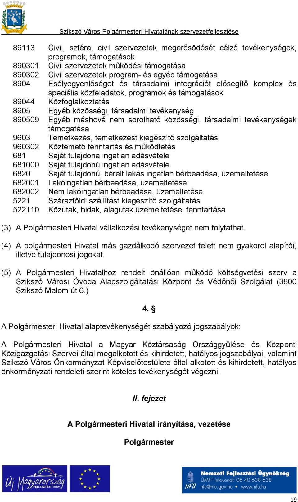 Egyéb máshová nem sorolható közösségi, társadalmi tevékenységek támogatása 9603 Temetkezés, temetkezést kiegészítő szolgáltatás 960302 Köztemető fenntartás és működtetés 681 Saját tulajdona ingatlan