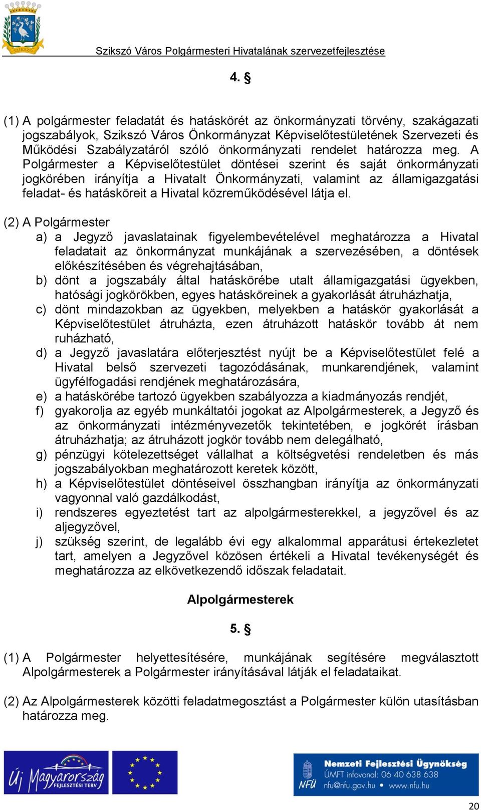 A Polgármester a Képviselőtestület döntései szerint és saját önkormányzati jogkörében irányítja a Hivatalt Önkormányzati, valamint az államigazgatási feladat- és hatásköreit a Hivatal