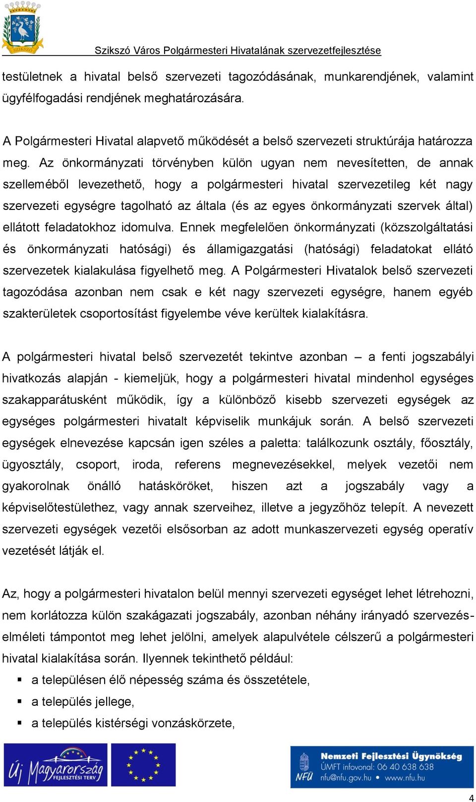 Az önkormányzati törvényben külön ugyan nem nevesítetten, de annak szelleméből levezethető, hogy a polgármesteri hivatal szervezetileg két nagy szervezeti egységre tagolható az általa (és az egyes