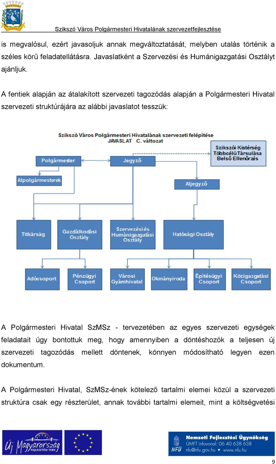 tervezetében az egyes szervezeti egységek feladatait úgy bontottuk meg, hogy amennyiben a döntéshozók a teljesen új szervezeti tagozódás mellett döntenek, könnyen módosítható