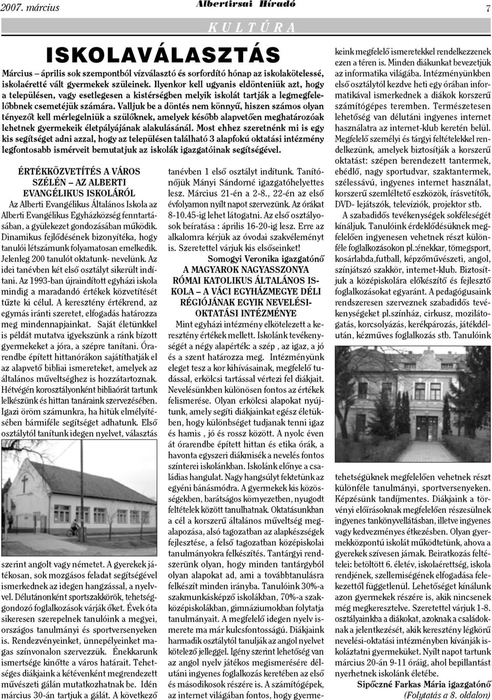 Az 1993-ban újraindított egyházi iskola mindig a maradandó értékek közvetítését tűzte ki célul. A keresztény értékrend, az egymás iránti szeretet, elfogadás határozza meg mindennapjainkat.