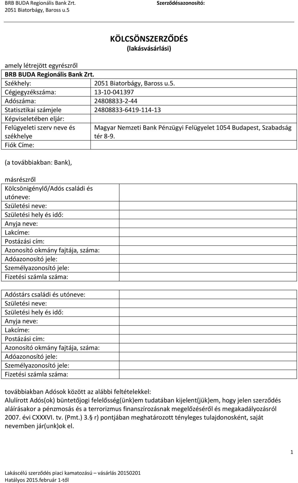 másrészről Kölcsönigénylő/Adós családi és utóneve: Születési neve: Születési hely és idő: Anyja neve: Lakcíme: Postázási cím: Azonosító okmány fajtája, száma: Adóazonosító jele: Személyazonosító