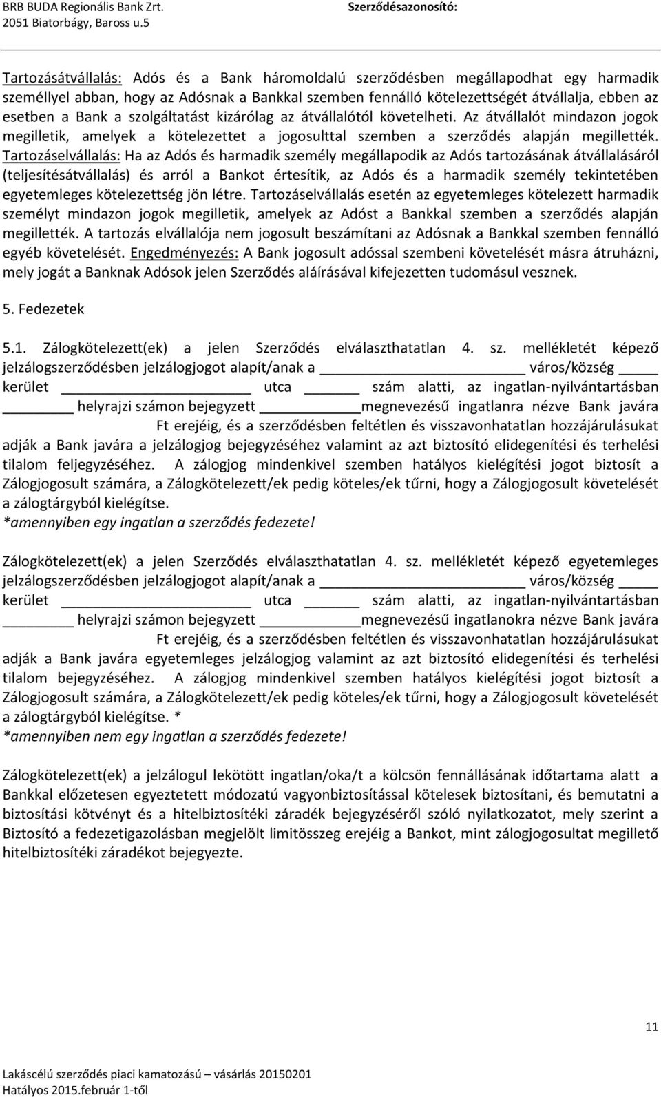 Tartozáselvállalás: Ha az Adós és harmadik személy megállapodik az Adós tartozásának átvállalásáról (teljesítésátvállalás) és arról a Bankot értesítik, az Adós és a harmadik személy tekintetében