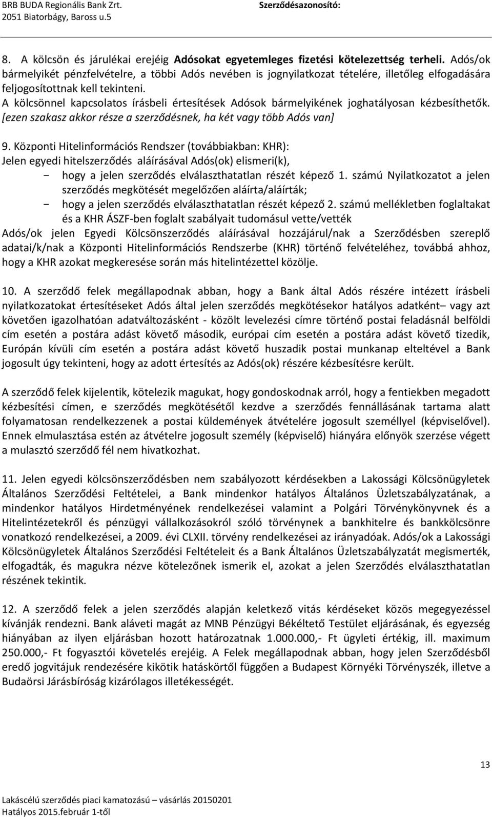 A kölcsönnel kapcsolatos írásbeli értesítések Adósok bármelyikének joghatályosan kézbesíthetők. [ezen szakasz akkor része a szerződésnek, ha két vagy több Adós van] 9.