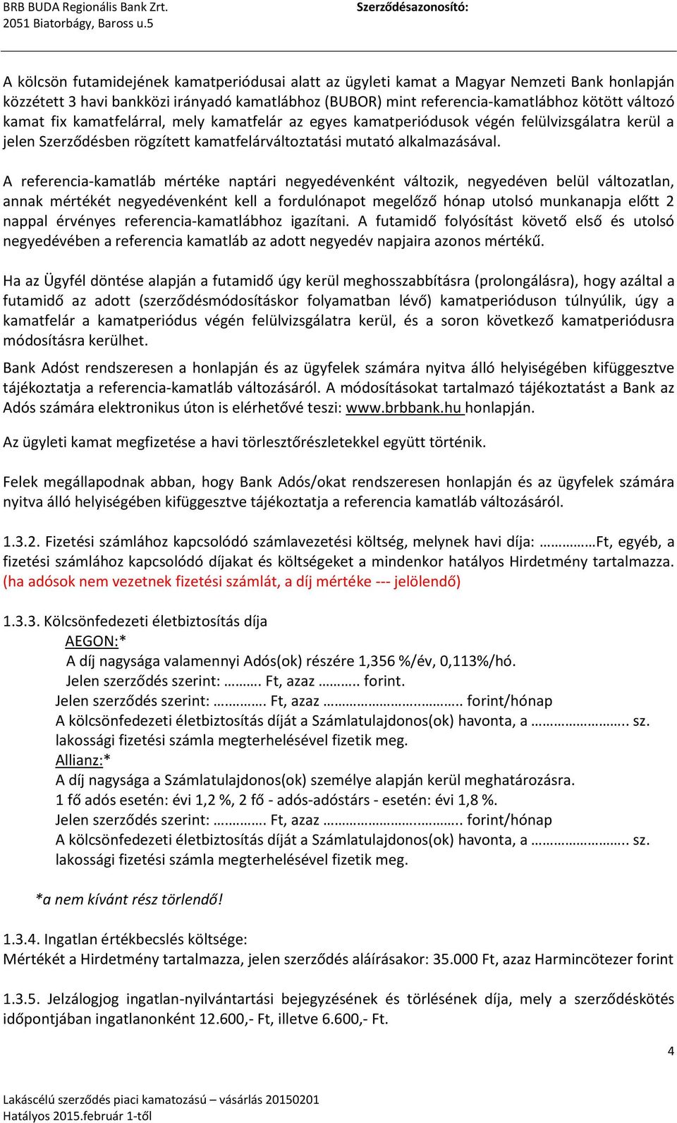 A referencia-kamatláb mértéke naptári negyedévenként változik, negyedéven belül változatlan, annak mértékét negyedévenként kell a fordulónapot megelőző hónap utolsó munkanapja előtt 2 nappal érvényes