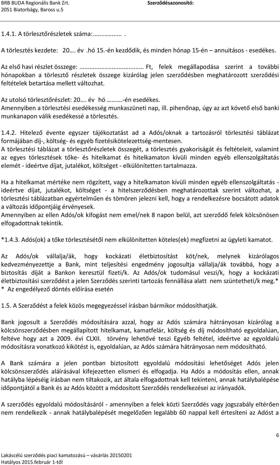 Az utolsó törlesztőrészlet: 20. év hó.-én esedékes. Amennyiben a törlesztési esedékesség munkaszüneti nap, ill. pihenőnap, úgy az azt követő első banki munkanapon válik esedékessé a törlesztés. 1.4.2. Hitelező évente egyszer tájékoztatást ad a Adós/oknak a tartozásról törlesztési táblázat formájában díj-, költség- és egyéb fizetésikötelezettség-mentesen.