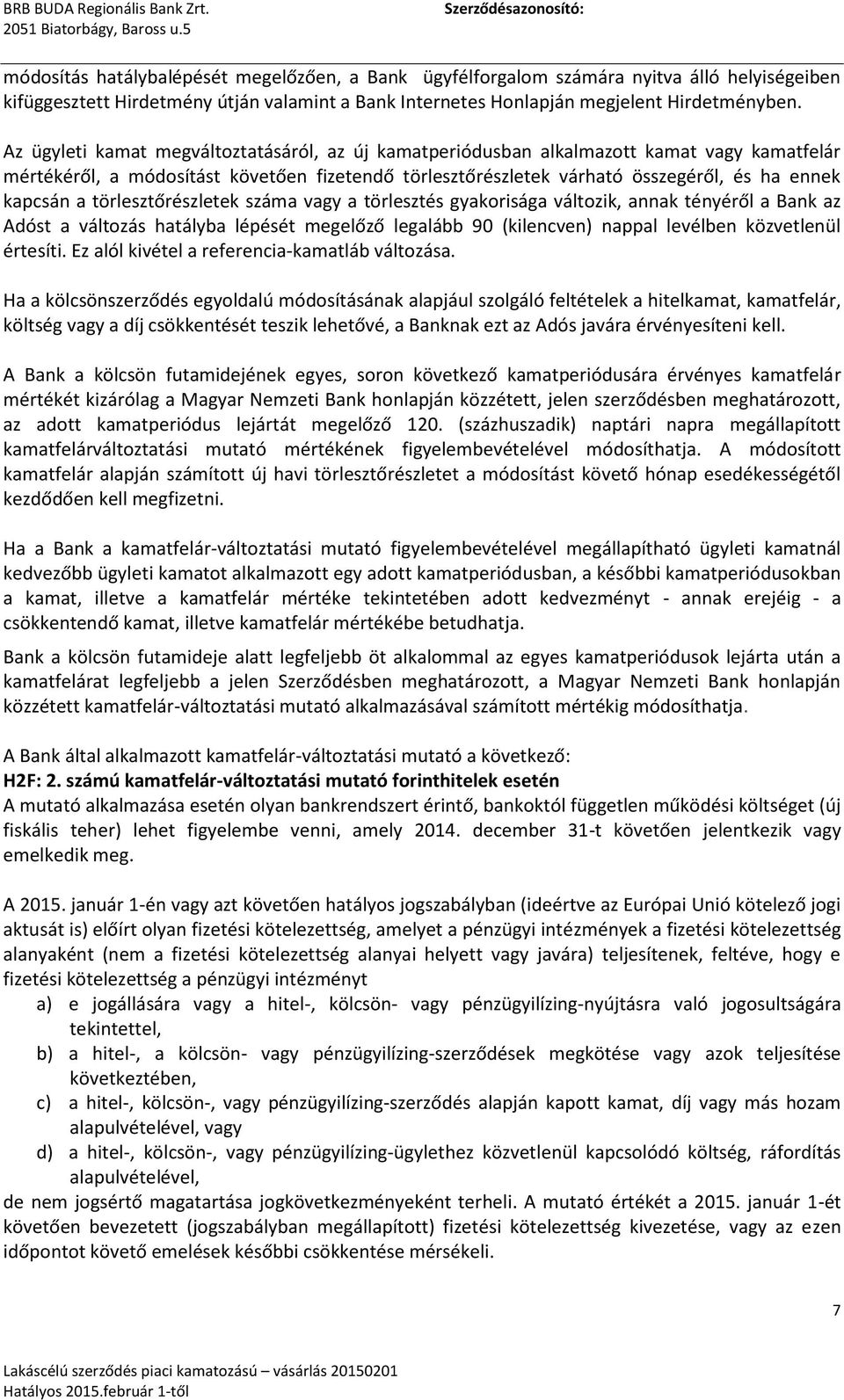 törlesztőrészletek száma vagy a törlesztés gyakorisága változik, annak tényéről a Bank az Adóst a változás hatályba lépését megelőző legalább 90 (kilencven) nappal levélben közvetlenül értesíti.