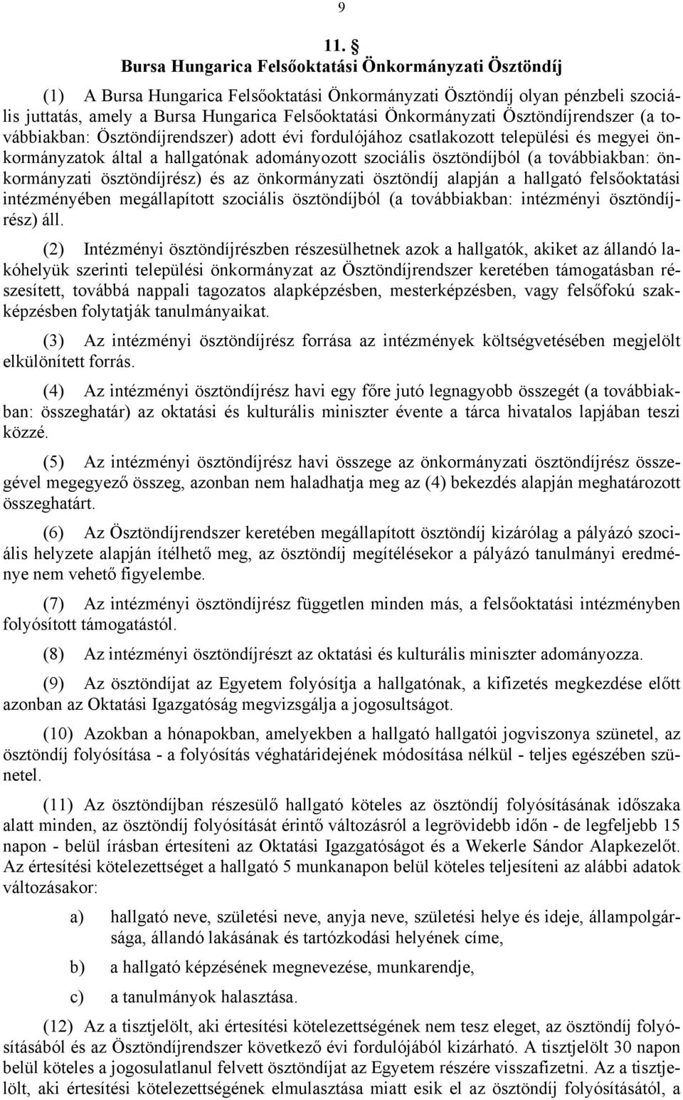 továbbiakban: önkormányzati ösztöndíjrész) és az önkormányzati ösztöndíj alapján a hallgató felsőoktatási intézményében megállapított szociális ösztöndíjból (a továbbiakban: intézményi ösztöndíjrész)