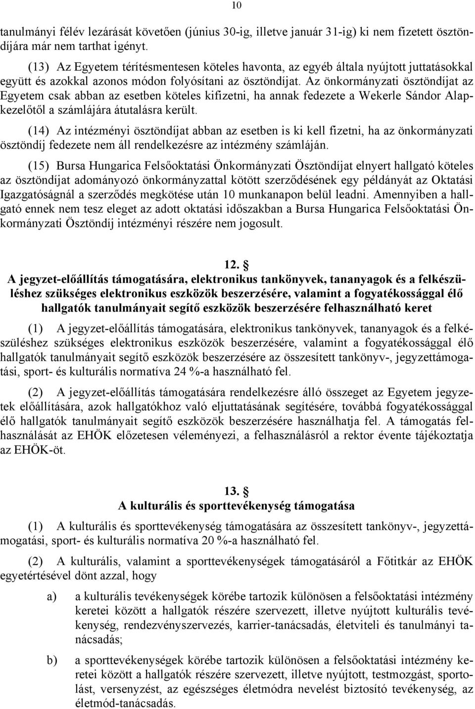 Az önkormányzati ösztöndíjat az Egyetem csak abban az esetben köteles kifizetni, ha annak fedezete a Wekerle Sándor Alapkezelőtől a számlájára átutalásra került.