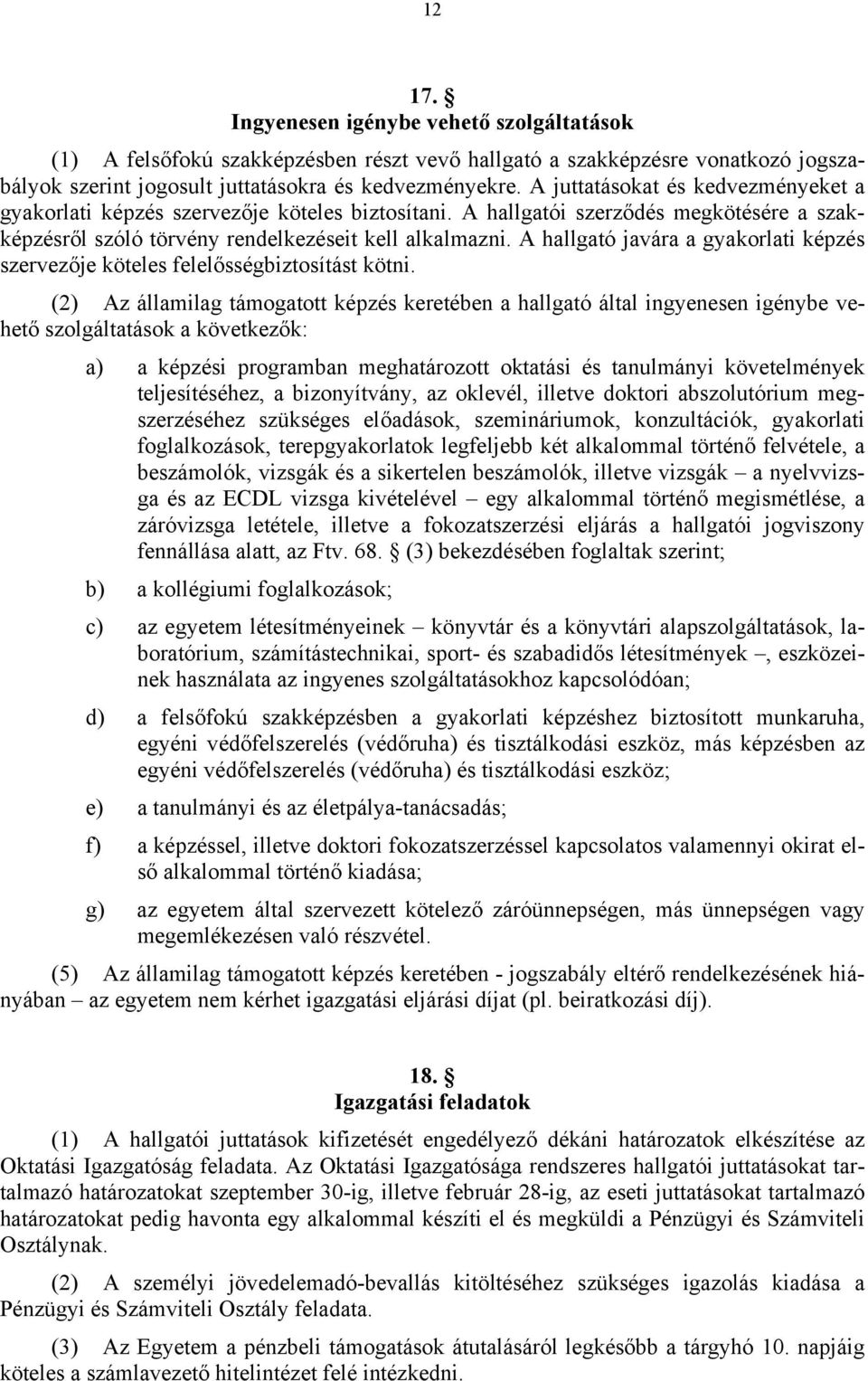 A hallgató javára a gyakorlati képzés szervezője köteles felelősségbiztosítást kötni.