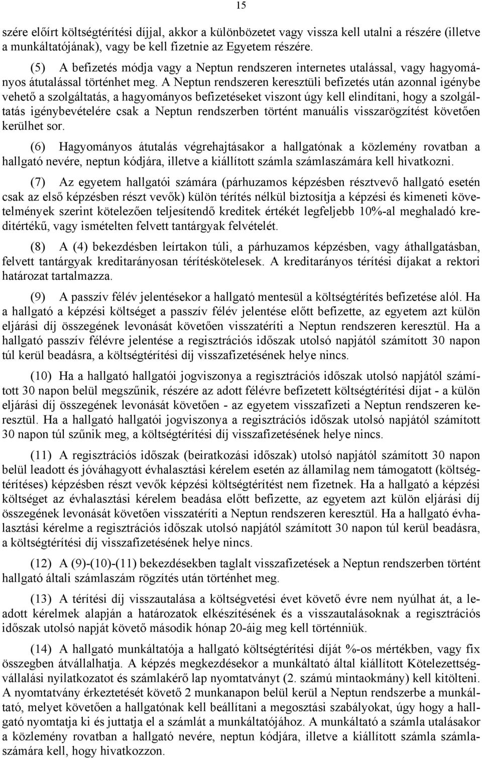 A Neptun rendszeren keresztüli befizetés után azonnal igénybe vehető a szolgáltatás, a hagyományos befizetéseket viszont úgy kell elindítani, hogy a szolgáltatás igénybevételére csak a Neptun