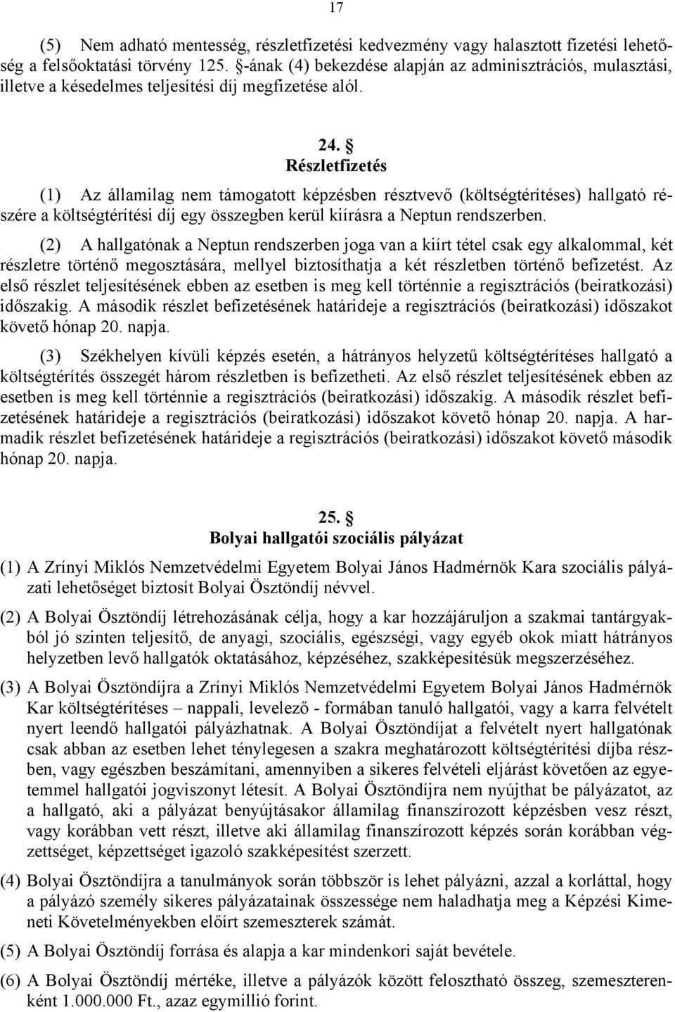 Részletfizetés (1) Az államilag nem támogatott képzésben résztvevő (költségtérítéses) hallgató részére a költségtérítési díj egy összegben kerül kiírásra a Neptun rendszerben.