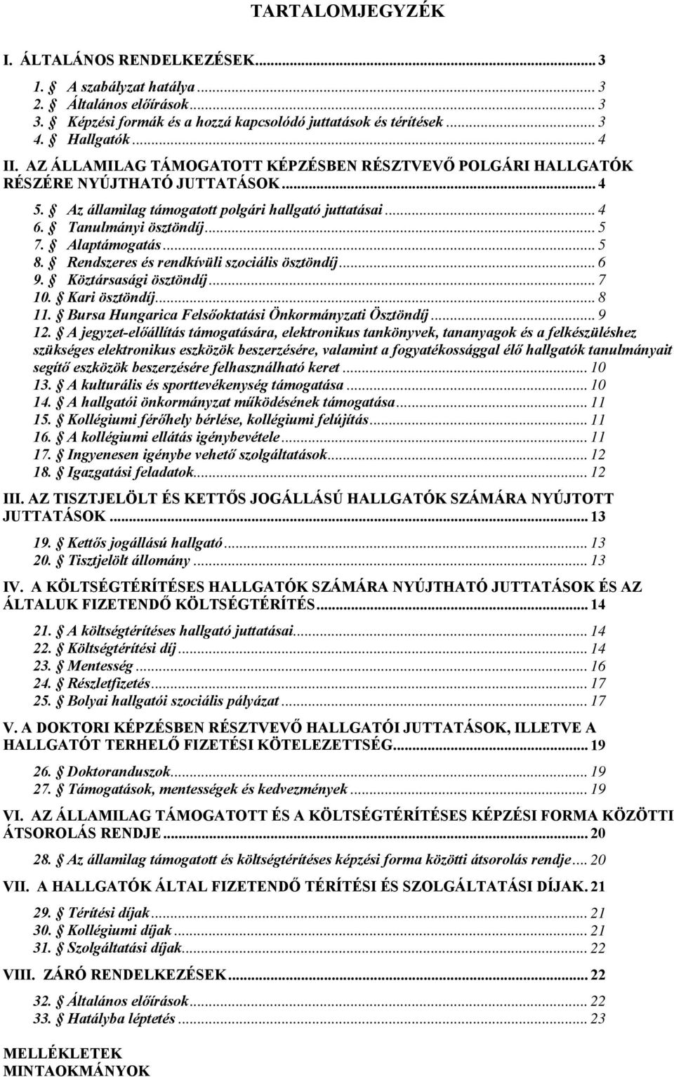 Alaptámogatás... 5 8. Rendszeres és rendkívüli szociális ösztöndíj... 6 9. Köztársasági ösztöndíj... 7 10. Kari ösztöndíj... 8 11. Bursa Hungarica Felsőoktatási Önkormányzati Ösztöndíj... 9 12.