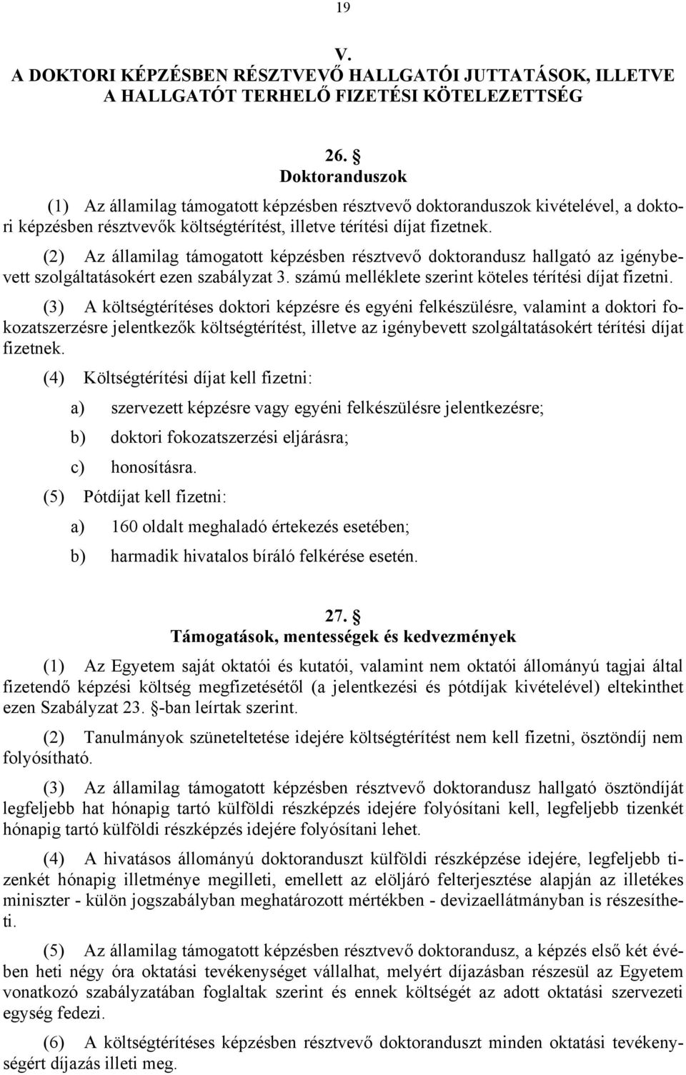 (2) Az államilag támogatott képzésben résztvevő doktorandusz hallgató az igénybevett szolgáltatásokért ezen szabályzat 3. számú melléklete szerint köteles térítési díjat fizetni.