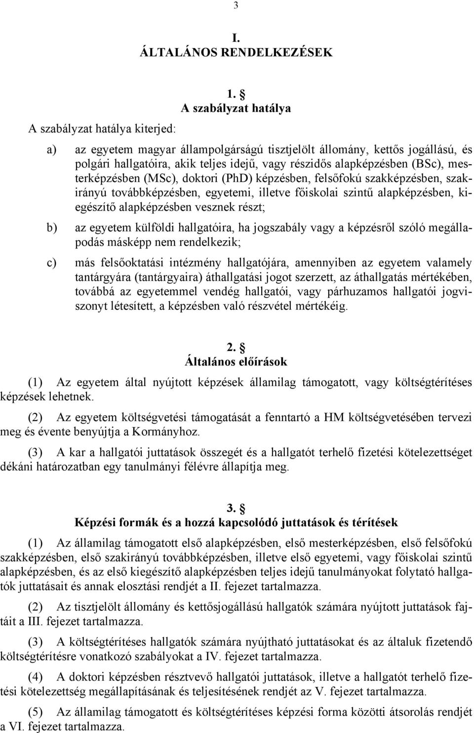 doktori (PhD) képzésben, felsőfokú szakképzésben, szakirányú továbbképzésben, egyetemi, illetve főiskolai szintű alapképzésben, kiegészítő alapképzésben vesznek részt; b) az egyetem külföldi